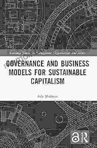 Governance And Business Models For Sustainable Capitalism (Routledge Studies In Management Organizations And Society)