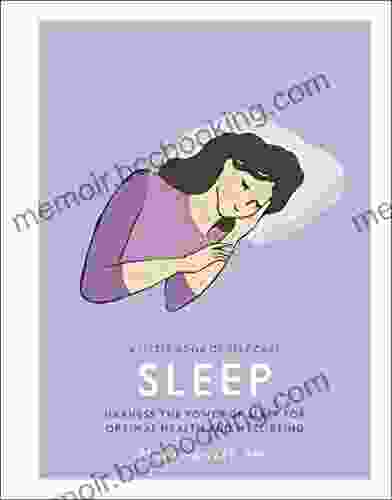 Sleep: Harness The Power Of Sleep For Optimal Health And Wellbeing (A Little Of Self Care)