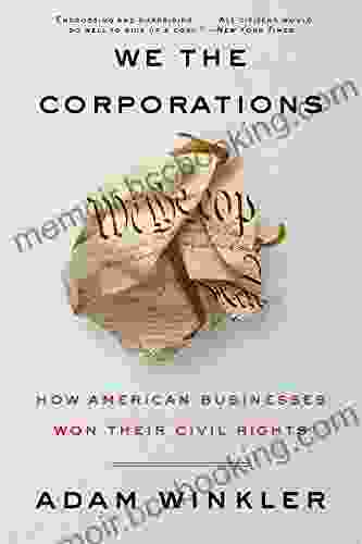 We The Corporations: How American Businesses Won Their Civil Rights