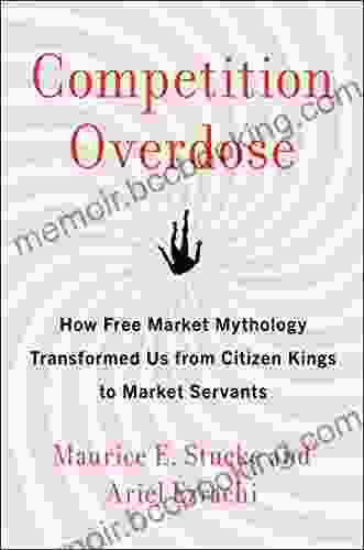 Competition Overdose: How Free Market Mythology Transformed Us From Citizen Kings To Market Servants