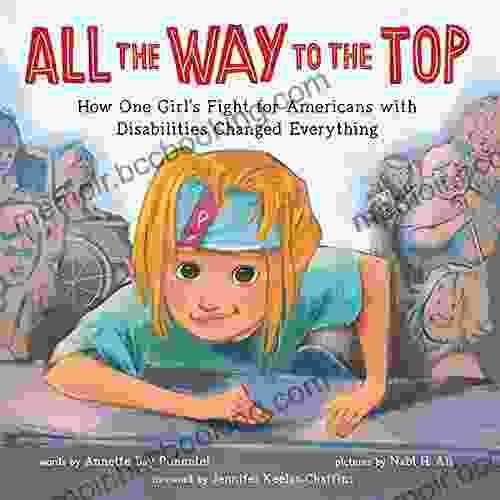 All The Way To The Top: How One Girl S Fight For Americans With Disabilities Changed Everything (Inspiring Activism And Diversity About Children With Special Needs)