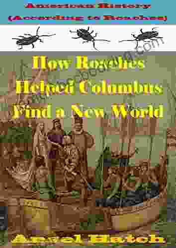American History (According To Roaches): How Roaches Helped Columbus Find A New World