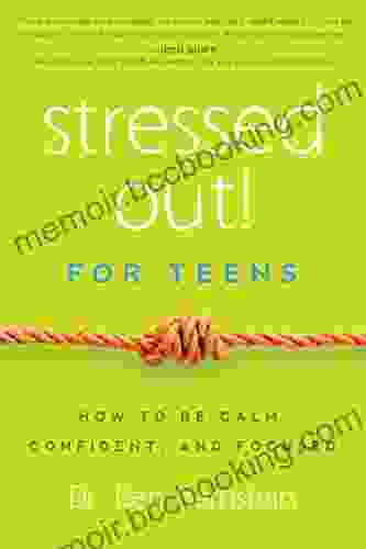 Stressed Out For Teens: How To Be Calm Confident Focused
