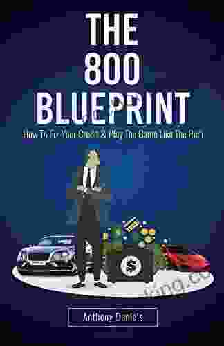 The 800 BLUEPRINT: How To Fix Your Credit Play The Game Like The Rich