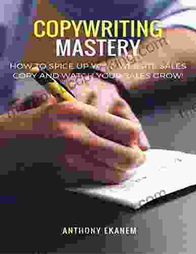 Copywriting Mastery: How To Spice Up Your Website Sales Copy And Watch Your Sales Grow