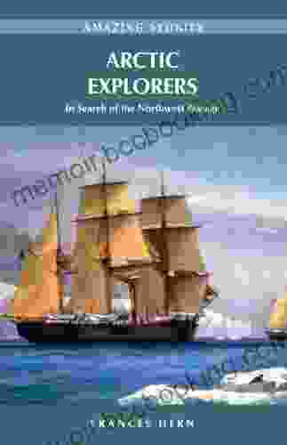 Arctic Explorers: In Search Of The Northwest Passage (Amazing Stories)