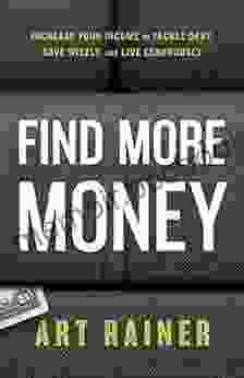 Find More Money: Increase Your Income To Tackle Debt Save Wisely And Live Generously