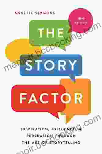The Story Factor: Inspiration Influence And Persuasion Through The Art Of Storytelling