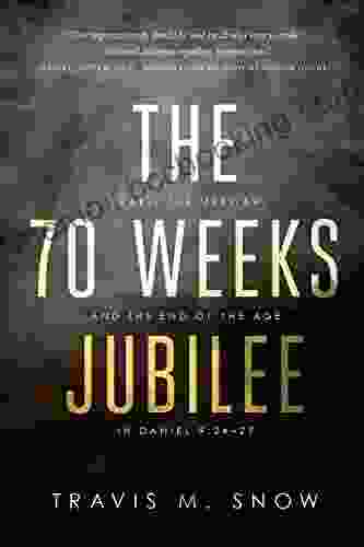 The 70 Weeks Jubilee: Israel The Messiah And The End Of The Age In Daniel 9:24 27