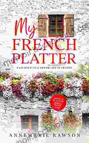 My French Platter: A Journey To A Dream Life In France