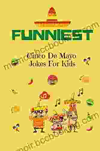Funniest Cinco De Mayo Jokes For Kids: A Collection Of Hilarious Cinco De Mayo Jokes For Kids
