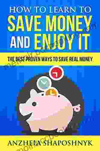 How To Learn To Save Money And Enjoy It: The Best Proven Ways To Save Real Money