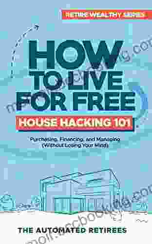 How To Live For Free House Hacking 101: Purchasing Financing And Managing By The Room Rental Houses (Without Losing Your Mind)