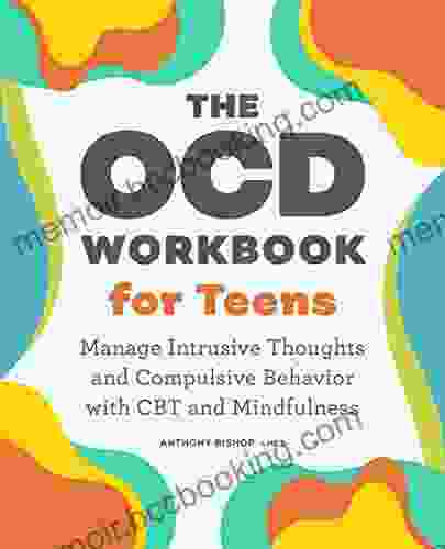 The OCD Workbook For Teens: Manage Intrusive Thoughts And Compulsive Behavior With CBT And Mindfulness
