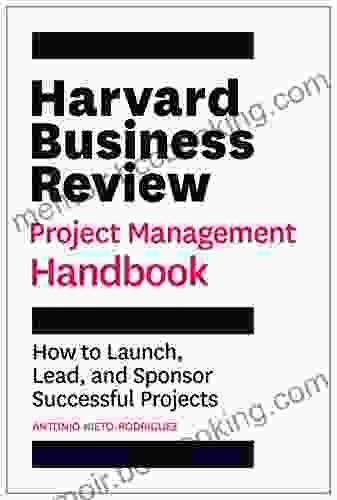 Harvard Business Review Project Management Handbook: How To Launch Lead And Sponsor Successful Projects (HBR Handbooks)