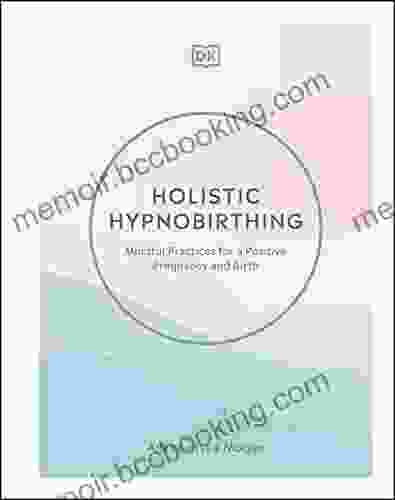 Holistic Hypnobirthing: Mindful Practices For A Positive Pregnancy And Birth