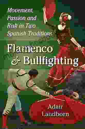 Flamenco And Bullfighting: Movement Passion And Risk In Two Spanish Traditions