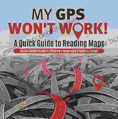 My GPS Won T Work A Quick Guide To Reading Maps Social Studies Grade 4 Children S Geography Cultures