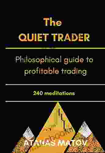 The Quiet Trader: Philosophical Guide To Profitable Trading 240 Meditations