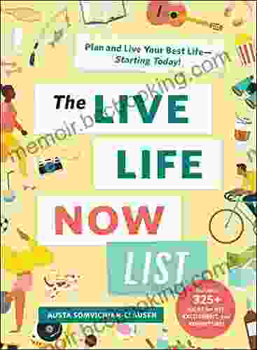 The Live Life Now List: Plan And Live Your Best Life Starting Today