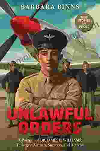 Unlawful Orders: A Portrait Of Dr James B Williams Tuskegee Airman Surgeon And Activist (Scholastic Focus)