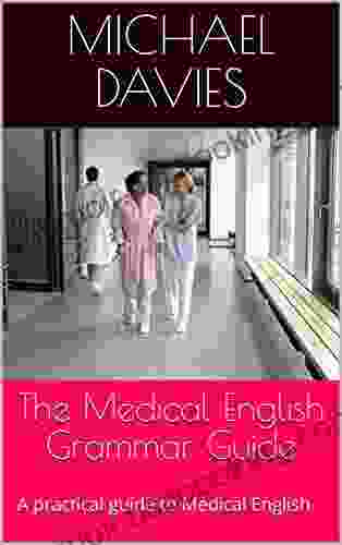 The Medical English Grammar Guide: A Practical Guide To Medical English (Grammar Guides 1)