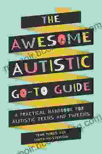 The Awesome Autistic Go To Guide: A Practical Handbook For Autistic Teens And Tweens