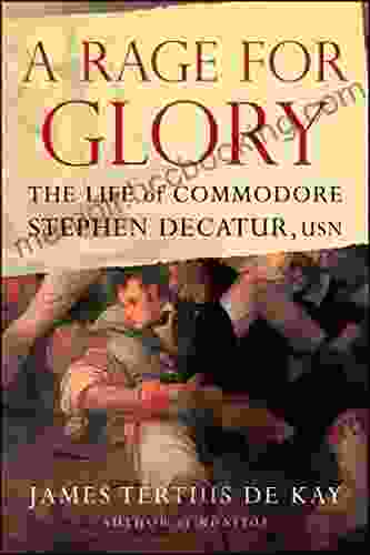 A Rage For Glory: The Life Of Commodore Stephen Decatur USN