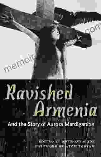 Ravished Armenia And The Story Of Aurora Mardiganian