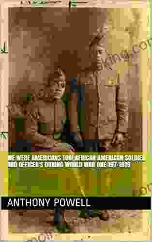 We Were Americans Too African American Soldier And Officer S During World War One 197 1919