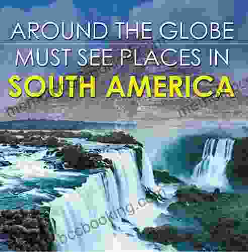 Around The Globe Must See Places In South America: South America Travel Guide For Kids (Children S Explore The World Books)