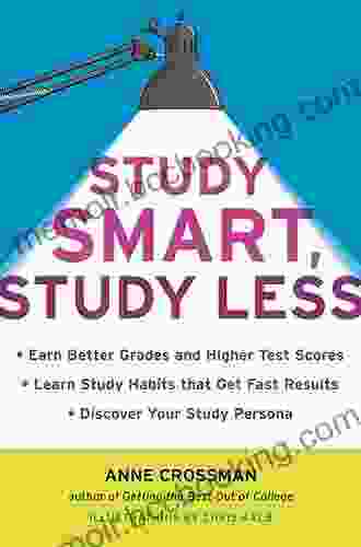 Study Smart Study Less: Earn Better Grades And Higher Test Scores Learn Study Habits That Get Fast Results And Discover Your Study Persona
