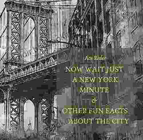 NOW WAIT JUST A NEW YORK MINUTE OTHER FUN FACTS ABOUT THE CITY: Your Guide To Faking It With The Best Of New Yorkers