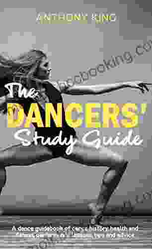 The Dancers Study Guide: A Dance Guidebook Of Dance History Health And Fitness Performance Lessons Tips And Advice