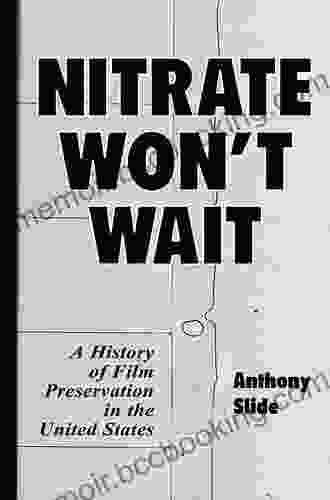 Nitrate Won T Wait: A History Of Film Preservation In The United States