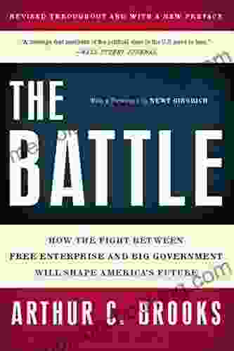 The Battle: How The Fight Between Free Enterprise And Big Government Will Shape America S Future