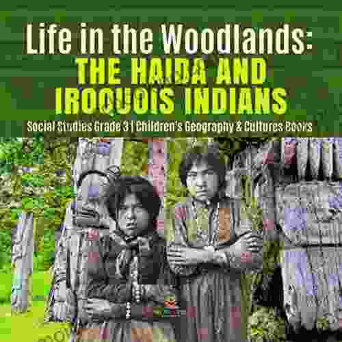 Life In The Woodlands : The Haida And Iroquois Indians Social Studies Grade 3 Children S Geography Cultures