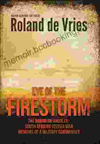 Eye Of The Firestorm: The Namibian Angolan South African Border War Memoirs Of A Military Commander