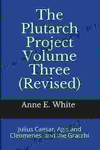 The Plutarch Project Volume Three (Revised): Julius Caesar Agis And Cleomenes And The Gracchi