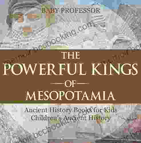 The Powerful Kings Of Mesopotamia Ancient History For Kids Children S Ancient History