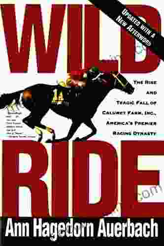 Wild Ride: The Rise And Tragic Fall Of Calumet Farm Inc America S Premier Racing Dynasty