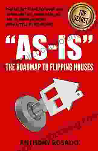 AS IS:THE ROADMAP TO FLIPPING HOUSES: THE SECRET STEPS TO INVESTING IN REAL ESTATE WHOLESALING AND FLIPPING HOUSES WITH LITTLE TO NO MONEY