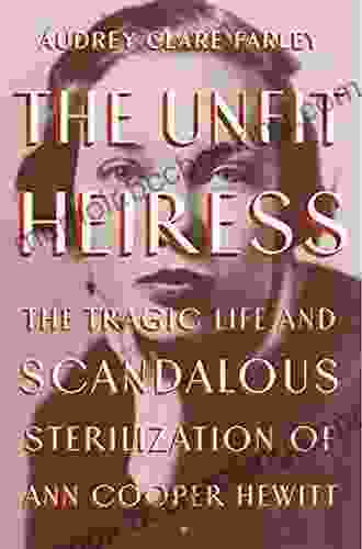 The Unfit Heiress: The Tragic Life And Scandalous Sterilization Of Ann Cooper Hewitt