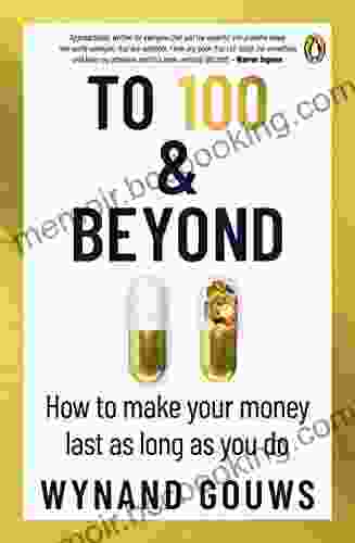 To 100 Beyond: How To Make Your Money Last As Long As You Do