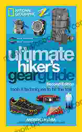 The Ultimate Hiker S Gear Guide Second Edition: Tools And Techniques To Hit The Trail