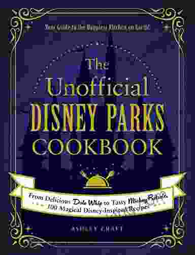 The Unofficial Disney Parks Cookbook: From Delicious Dole Whip To Tasty Mickey Pretzels 100 Magical Disney Inspired Recipes (Unofficial Cookbook)
