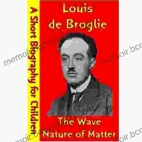 Louis De Broglie : The Wave Nature Of Matter (A Short Biography For Children)