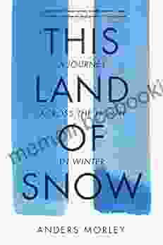 This Land Of Snow: A Journey Across The North In Winter