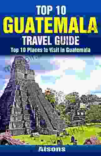 Top 10 Places To Visit In Guatemala Top 10 Guatemala Travel Guide (Includes Tikal Antigua Lake Atitlan Guatemala City Pacaya Volcano More)