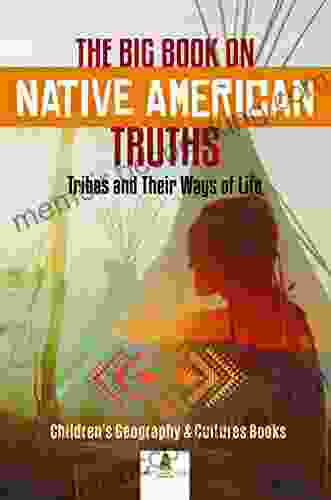 The Big On Native American Truths : Tribes And Their Ways Of Life Children S Geography Cultures Books: Tribes And Their Ways Of Life Children S Geography Cultures